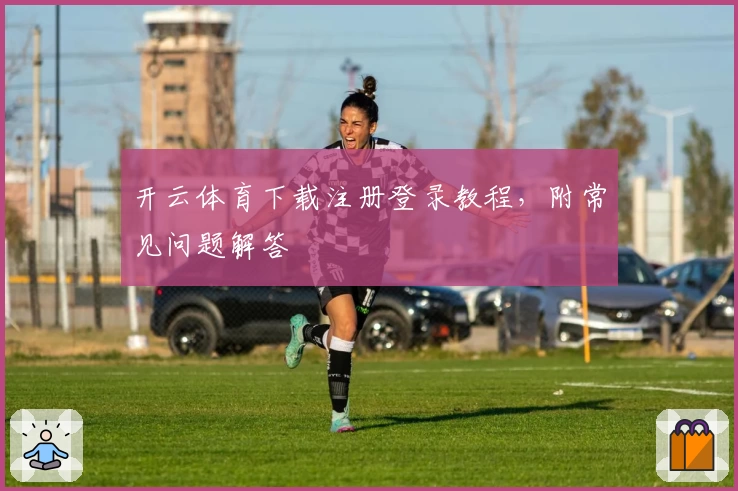开云体育下载注册登录教程,附常见问题解答