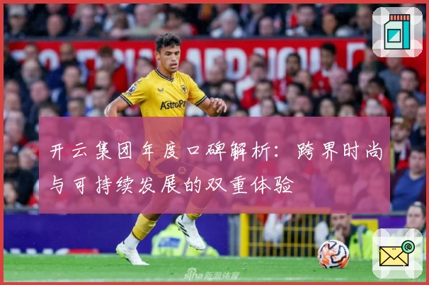 开云集团年度口碑解析：跨界时尚与可持续发展的双重体验