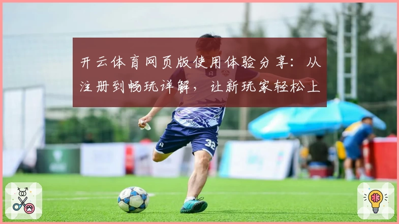 开云体育网页版使用体验分享：从注册到畅玩详解，让新玩家轻松上手