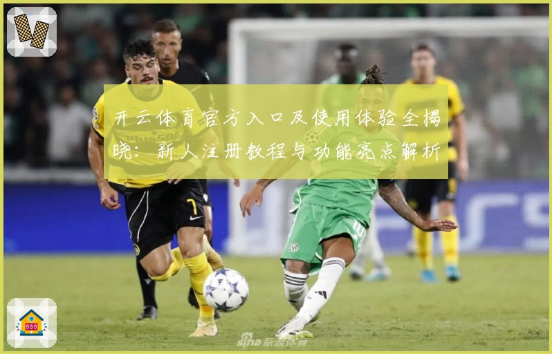 开云体育官方入口及使用体验全揭晓：新人注册教程与功能亮点解析