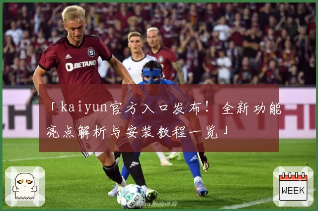 「kaiyun官方入口发布！全新功能亮点解析与安装教程一览」