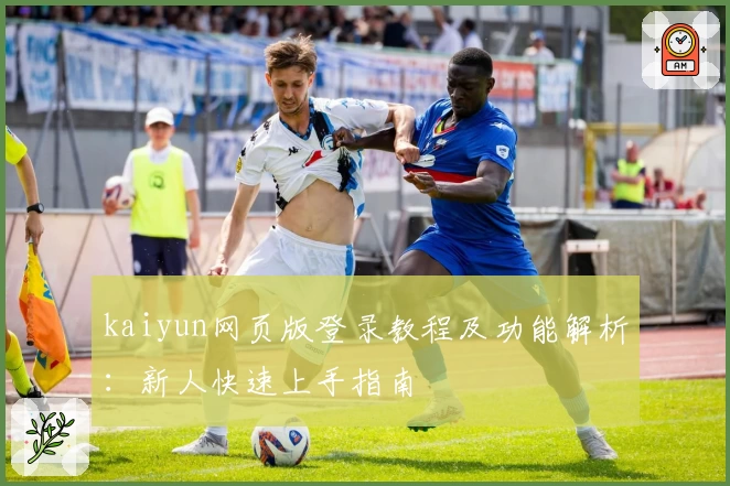kaiyun网页版登录教程及功能解析：新人快速上手指南