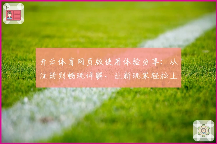 开云体育网页版使用体验分享:从注册到畅玩详解,让新玩家轻松上手