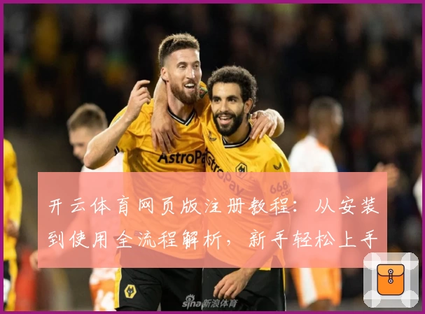 开云体育网页版注册教程：从安装到使用全流程解析，新手轻松上手